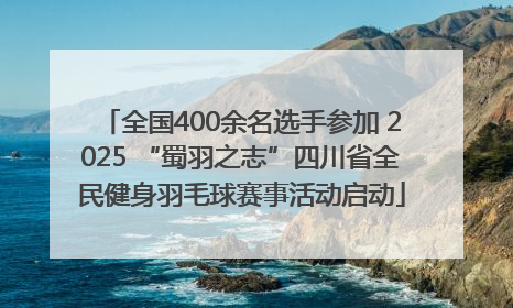 全国400余名选手参加 2025 “蜀羽之志”四川省全民健身羽毛球赛事活动启动