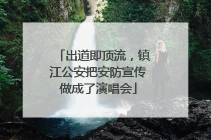 出道即顶流，镇江公安把安防宣传做成了演唱会