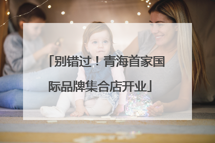 别错过！青海首家国际品牌集合店开业