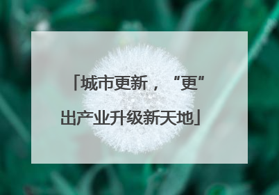 城市更新，“更”出产业升级新天地
