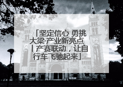 坚定信心 勇挑大梁·产业新亮点丨产赛联动，让自行车飞驰起来