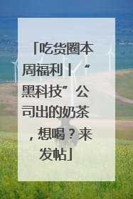 吃货圈本周福利丨“黑科技”公司出的奶茶，想喝？来发帖