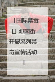 国际禁毒日 邓南街开展系列禁毒宣传活动