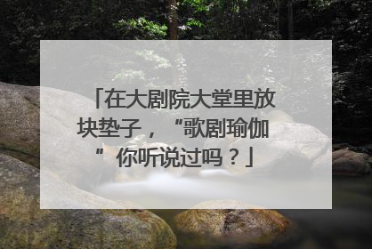 在大剧院大堂里放块垫子，“歌剧瑜伽”你听说过吗？