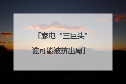 家电“三巨头”谁可能被挤出局
