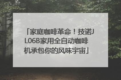 家庭咖啡革命！技诺JL06B家用全自动咖啡机承包你的风味宇宙