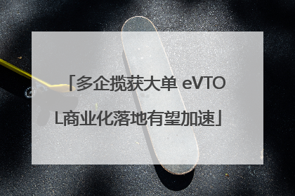 多企揽获大单 eVTOL商业化落地有望加速