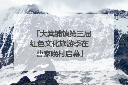 大箕铺镇第三届红色文化旅游季在曹家晚村启幕
