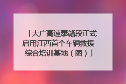大广高速泰赣段正式启用江西首个车辆救援综合培训基地（图）