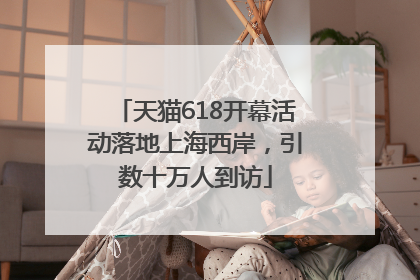 天猫618开幕活动落地上海西岸，引数十万人到访