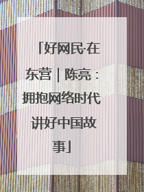 好网民·在东营｜陈亮：拥抱网络时代 讲好中国故事