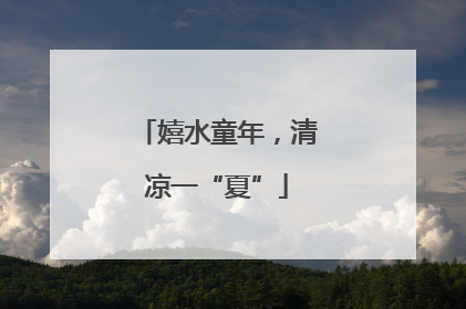 嬉水童年，清凉一“夏”