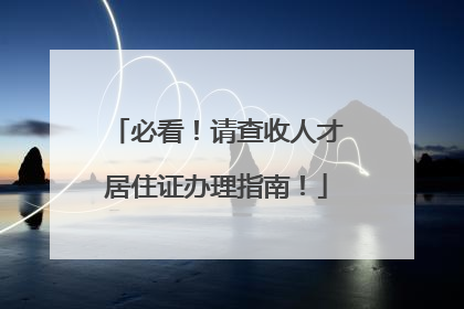 必看！请查收人才居住证办理指南！