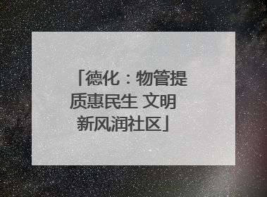 德化：物管提质惠民生 文明新风润社区