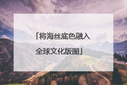 将海丝底色融入全球文化版图