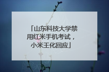 山东科技大学禁用红米手机考试，小米王化回应