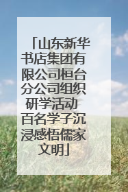 山东新华书店集团有限公司桓台分公司组织研学活动 百名学子沉浸感悟儒家文明