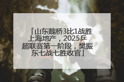 山东魏桥3比1战胜上海地产，2025乒超联赛第一阶段，樊振东七战七胜收官