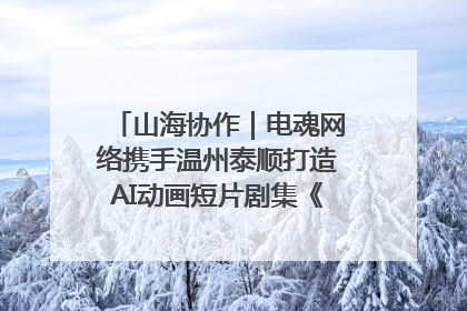 山海协作｜电魂网络携手温州泰顺打造AI动画短片剧集《寻梦泰顺》