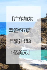 广东与东盟签约7项目累计超31亿美元