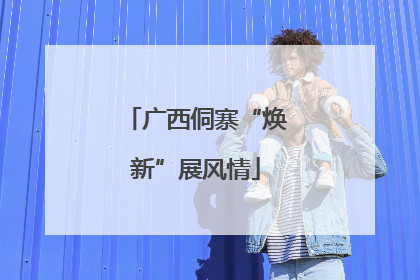 广西侗寨“焕新”展风情