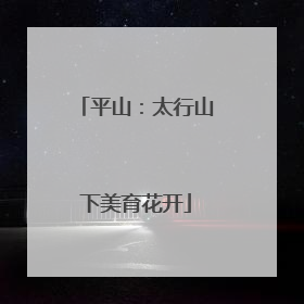 平山：太行山下美育花开