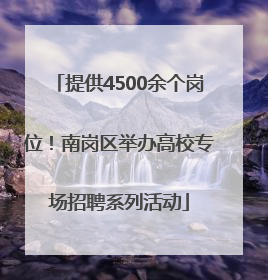 提供4500余个岗位！南岗区举办高校专场招聘系列活动