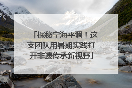 探秘宁海平调！这支团队用暑期实践打开非遗传承新视野