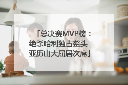 总决赛MVP榜：绝杀哈利独占鳌头 亚历山大屈居次席