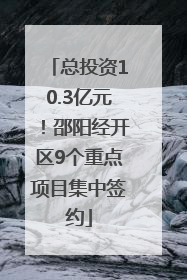 总投资10.3亿元！邵阳经开区9个重点项目集中签约