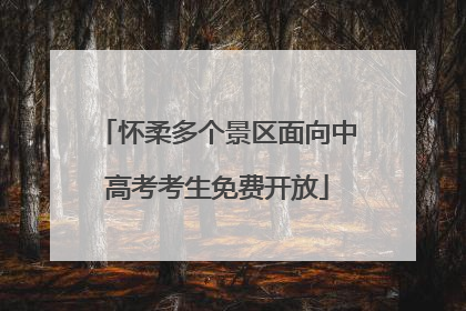 怀柔多个景区面向中高考考生免费开放