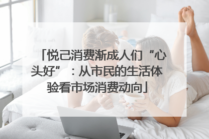 悦己消费渐成人们“心头好”：从市民的生活体验看市场消费动向