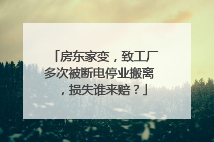 房东家变，致工厂多次被断电停业搬离，损失谁来赔？