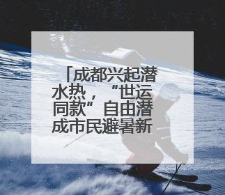 成都兴起潜水热，“世运同款”自由潜成市民避暑新宠