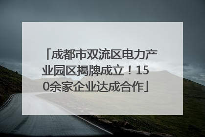 成都市双流区电力产业园区揭牌成立！150余家企业达成合作