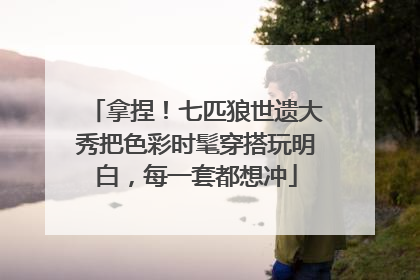 拿捏！七匹狼世遗大秀把色彩时髦穿搭玩明白，每一套都想冲