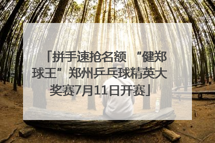 拼手速抢名额 “健郑球王”郑州乒乓球精英大奖赛7月11日开赛