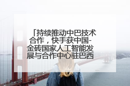 持续推动中巴技术合作，快手获中国-金砖国家人工智能发展与合作中心驻巴西成果转化中心授牌