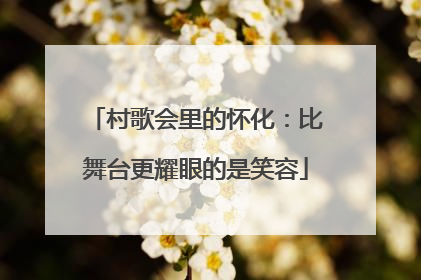 村歌会里的怀化：比舞台更耀眼的是笑容