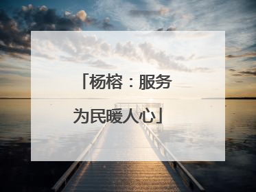 杨榕：服务为民暖人心