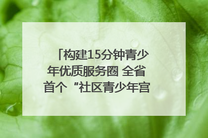 构建15分钟青少年优质服务圈 全省首个“社区青少年宫”落地成都成华区｜一老一小总关情
