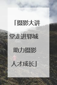 摄影大讲堂走进郓城 助力摄影人才成长