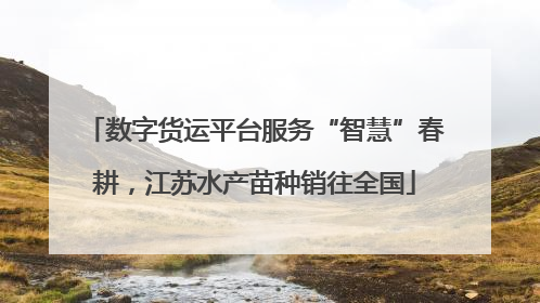 数字货运平台服务“智慧”春耕，江苏水产苗种销往全国
