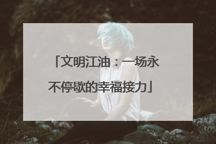 文明江油：一场永不停歇的幸福接力