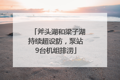 斧头湖和梁子湖持续超设防，泵站9台机组排涝