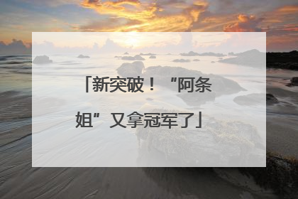 新突破！“阿条姐”又拿冠军了