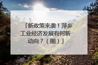 新政策来袭！萍乡工业经济发展有何新动向？（图）