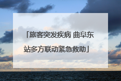 旅客突发疾病 曲阜东站多方联动紧急救助