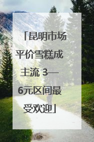 昆明市场平价雪糕成主流 3—6元区间最受欢迎