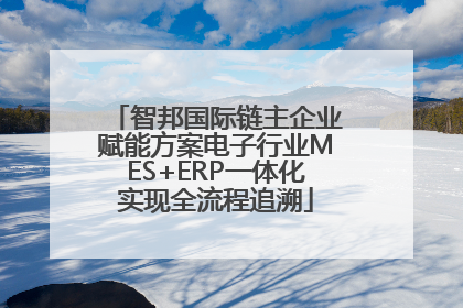 智邦国际链主企业赋能方案电子行业MES+ERP一体化实现全流程追溯